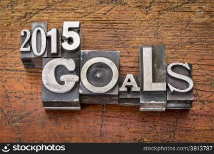 2015 goals - New Year resolution concept - text in vintage metal type blocks against grunge wood