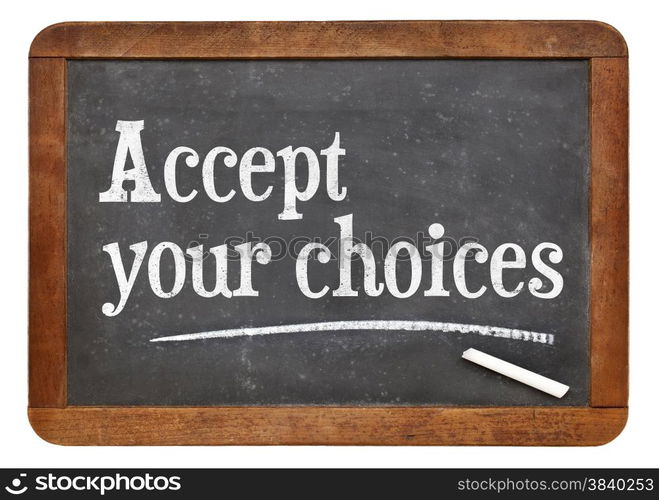 Accept your choices - motivational words on a vintage slate blackboard