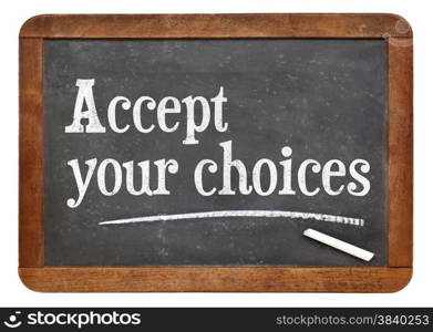 Accept your choices - motivational words on a vintage slate blackboard
