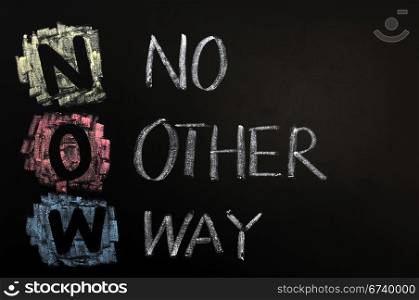 Acronym of NOW - No Other Way written in chalk on a blackboard