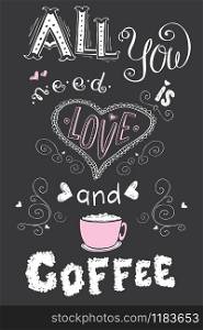 All you need is love and coffee, funny hand drawn lettering on dark background ,stock vector illustration. All you need is love and coffee, funny hand drawn lettering on d