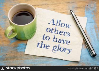 Allow others to have a glory - handwriting on a napkin with a cup of espresso coffee
