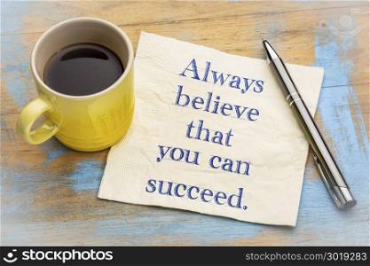 Always believe that you can succeed - handwriting on a napkin with a cup of espresso coffee