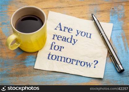 Are you ready for tomorrow question - handwriting on a napkin with a cup of espresso coffee