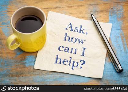 Ask, how can I help? - handwriting on a napkin with a cup of espresso coffee