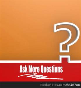 Ask More Questions. Concept of knowledge. 3D rendering. Ask More Questions