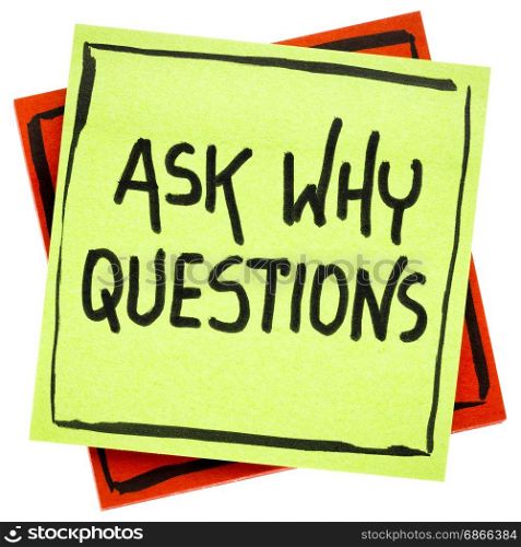 Ask why question advice or reminder - handwriting in black ink on an isolated sticky note