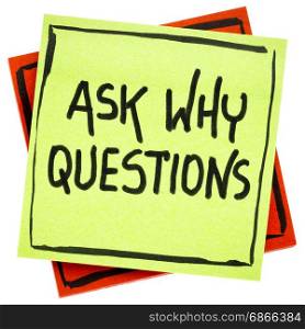 Ask why question advice or reminder - handwriting in black ink on an isolated sticky note
