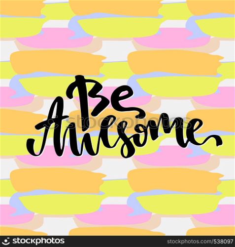 Be awesome. Inspirational and motivational handwritten lettering. Vector hand lettering on creative backdrop.. Be awesome. Inspirational and motivational handwritten lettering. Vector hand lettering on creative backdrop