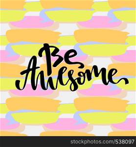 Be awesome. Inspirational and motivational handwritten lettering. Vector hand lettering on creative backdrop.. Be awesome. Inspirational and motivational handwritten lettering. Vector hand lettering on creative backdrop