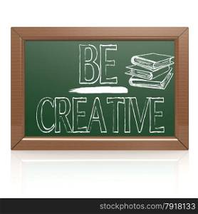 Be Creative written with chalk on blackboard image with hi-res rendered artwork that could be used for any graphic design.. Be Creative written with chalk on blackboard