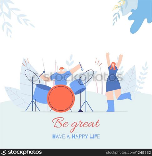 Be Great Have Happy Life Motivating Text and Cartoon Satisfied Dancing Woman Playing Drum Man Outdoors Flat Music Card Vector Floral Style Illustration Improve Yourself Concept Banner Template. Be Great People Motivating Text Flat Music Card