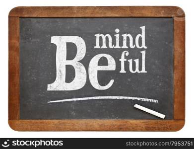 Be mindful sign - motto or resolution on a vintage slate blackboard