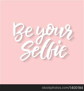 Be your selfie typography poster. Vector illustration design. Textile graphic t-shirt print scrapbooking, greeting cards, textiles, gifts, tote. Be your selfie typography / Vector illustration design / Textile graphic t shirt print