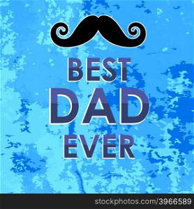 Best Dad Poster on Blue Grunge Background. Happy Fathers Day Design. Best Dad Poster. Happy Fathers Day Design