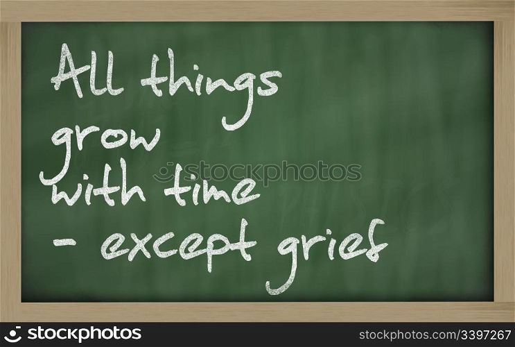 "Blackboard writings " All things grow with time - except grief ""