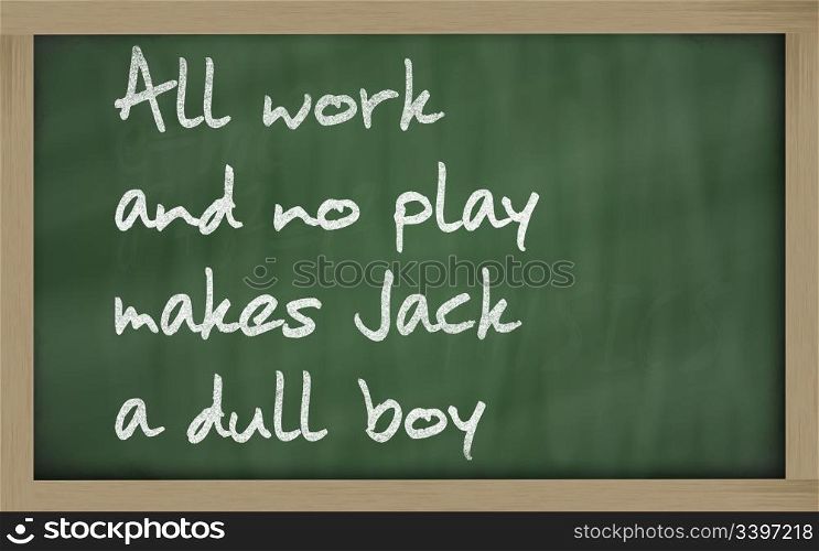 "Blackboard writings " All work and no play makes Jack a dull boy ""