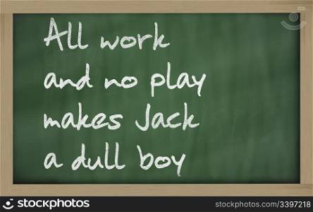 "Blackboard writings " All work and no play makes Jack a dull boy ""