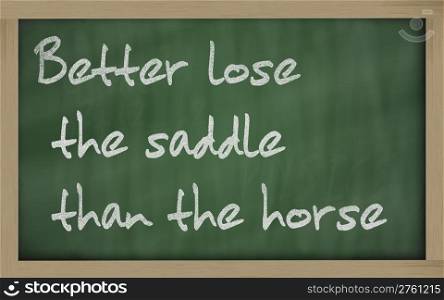"Blackboard writings " Better lose the saddle than the horse ""