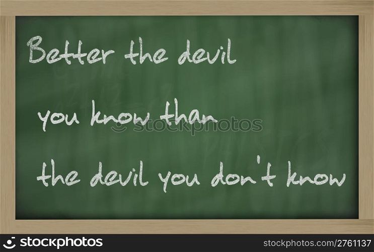 "Blackboard writings " Better the devil you know than the devil you don&rsquo;t know ""