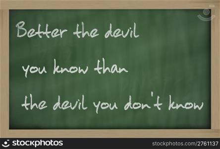 "Blackboard writings " Better the devil you know than the devil you don&rsquo;t know ""