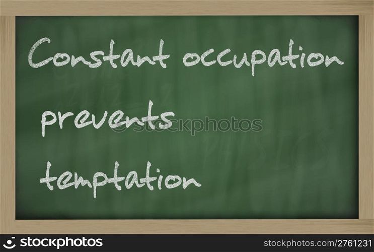 "Blackboard writings " Constant occupation prevents temptation ""