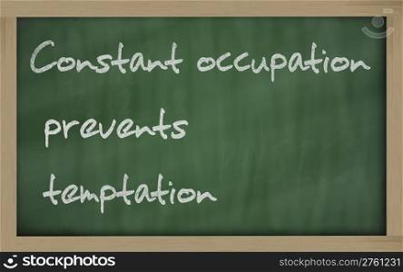 "Blackboard writings " Constant occupation prevents temptation ""