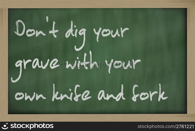 "Blackboard writings " Don&rsquo;t dig your grave with your own knife and fork ""
