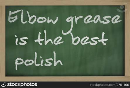 "Blackboard writings " Elbow grease is the best polish ""