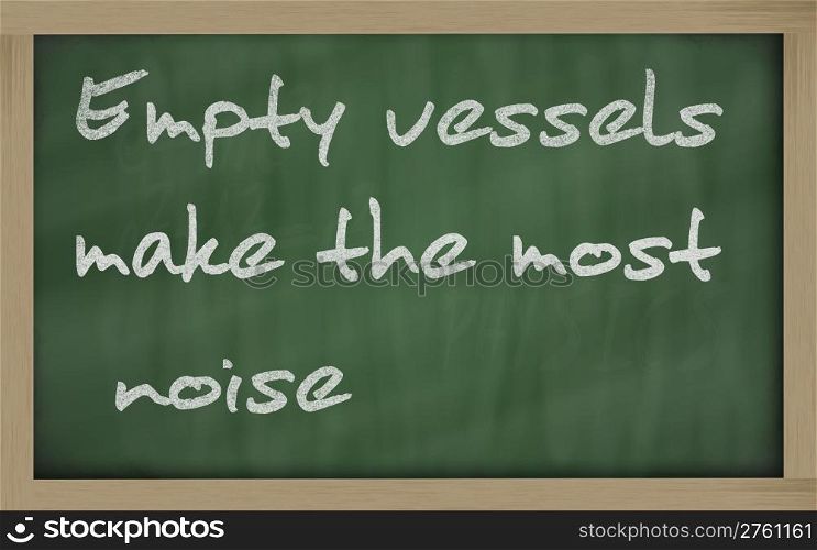 "Blackboard writings " Empty vessels make the most noise ""