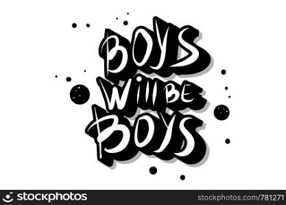 Boys will be boys quote. Handwritten lettering with decoration. Vector illustration.