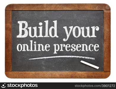 Build your online presence - internet marketing concept - a text on a vintage slate blackboard