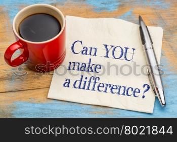Can you make a difference? A motivational question on a napkin with a cup of coffee