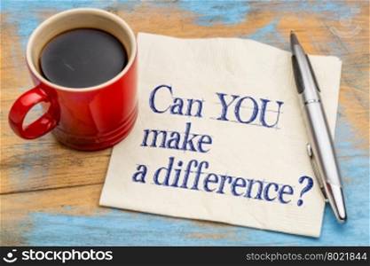 Can you make a difference? A motivational question on a napkin with a cup of coffee