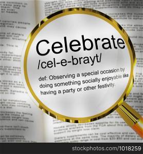 Celebrate definition concept icon means rejoicing or joy. To commemorate success, achievement or age - 3d illustration. Celebrate Definition Magnifier Showing Party Festivity Or Event