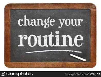 change your routine - white chalk text on a vintage slate blackboard