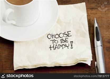 choose to be happy advice - a doodle handwriting on a napkin with a cup of coffee