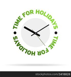 Clock with the words time for holidays on white background.