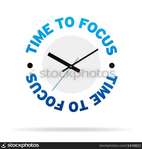 Clock with the words time to focus on white background.