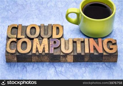 cloud computing - word abstract in vintage letterpress wood type with a cup of coffee