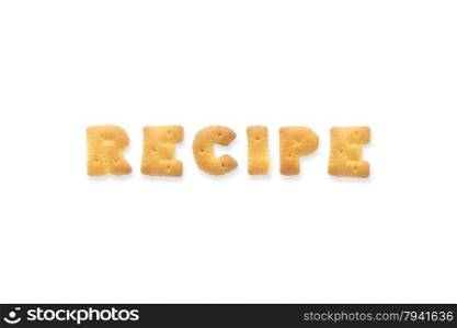 Collage of the capital letter word RECIPE. Alphabet cookie biscuits isolated on white background