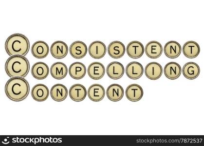 consistent, compelling content - word abstract in old round typewriter keys isolated on white
