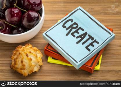 create - advice, reminder or encouragement - handwriting in black ink on a sticky note with sweet cherries and cookie