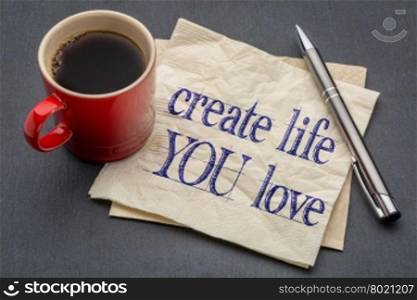 create life you love advice - handwriting on a napkin with cup of coffee against gray slate stone background