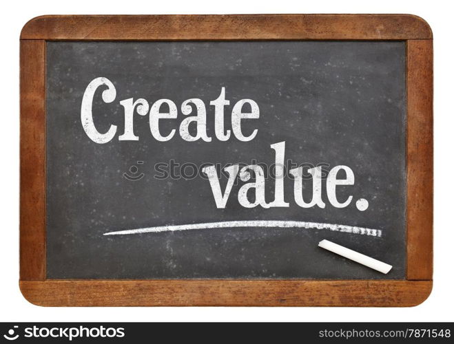 create value - advice or reminder on a vintage slate blackboard