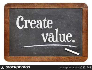 create value - advice or reminder on a vintage slate blackboard