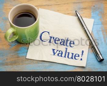 create value reminder or advice - inspiration concept - handwriting on a napkin with a cup of coffee