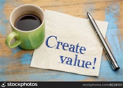 create value reminder or advice - inspiration concept - handwriting on a napkin with a cup of coffee