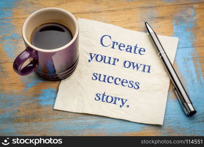 Create your own success story - motivational handwriting on a napkin with a cup of espresso coffee