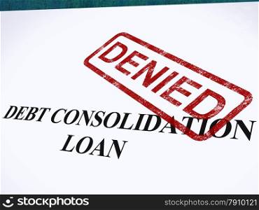 Debt Consolidation Loan Denied Stamp Shows Consolidated Loans Refused. Debt Consolidation Loan Denied Stamp Showing Consolidated Loans Refused